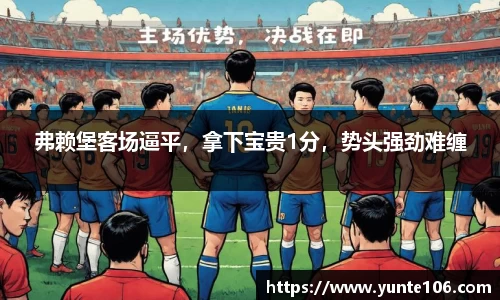 弗赖堡客场逼平，拿下宝贵1分，势头强劲难缠