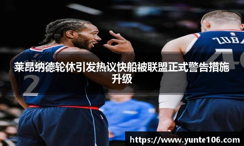 莱昂纳德轮休引发热议快船被联盟正式警告措施升级