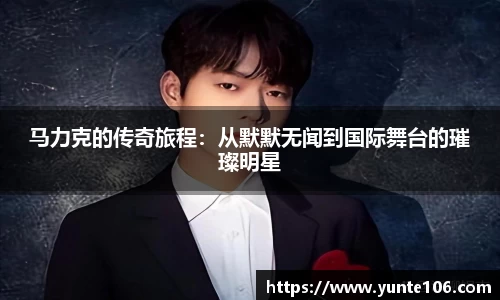马力克的传奇旅程：从默默无闻到国际舞台的璀璨明星