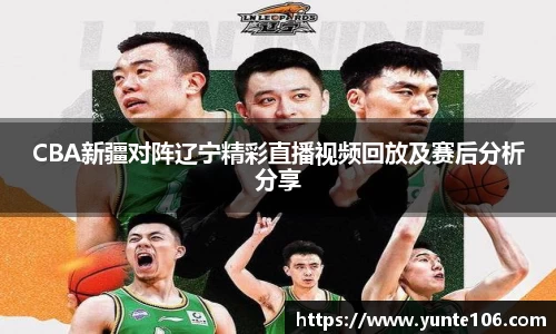 CBA新疆对阵辽宁精彩直播视频回放及赛后分析分享